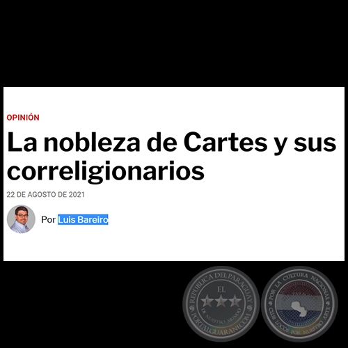 LA NOBLEZA DE CARTES Y SUS CORRELIGIONARIOS - Por LUIS BAREIRO - Domingo, 22 de Agosto de 2021